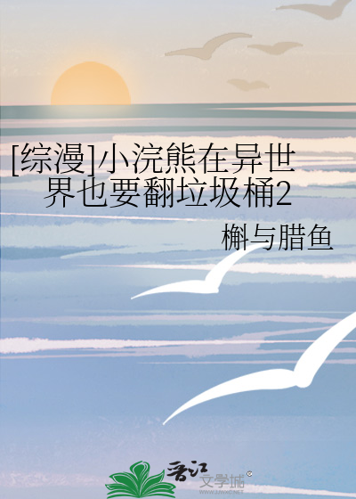 [综漫]小浣熊在异世界也要翻垃圾桶2