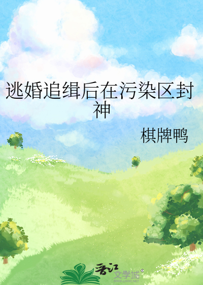 逃婚追缉后在污染区封神