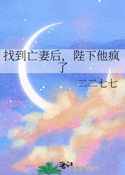 找到亡妻后，陛下他疯了