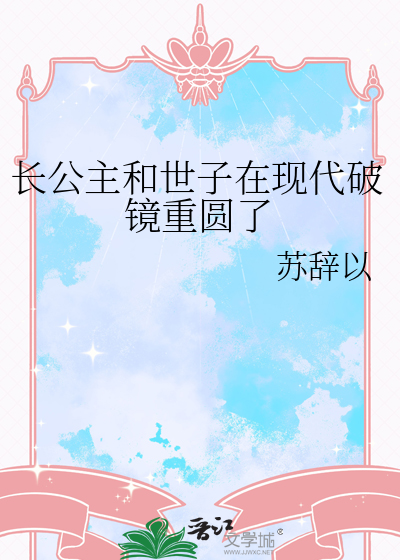 长公主和世子在现代破镜重圆了