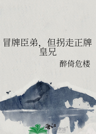 冒牌臣弟，但拐走正牌皇兄
